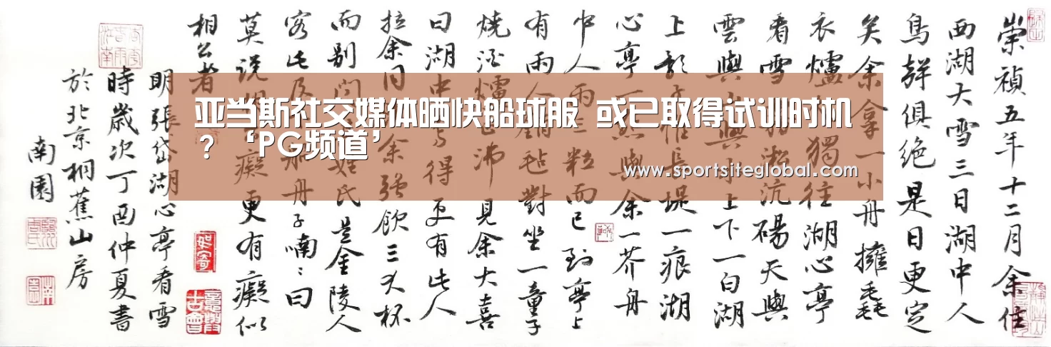 亚当斯社交媒体晒快船球服 或已取得试训时机?‘PG频道’(图2) PG体育